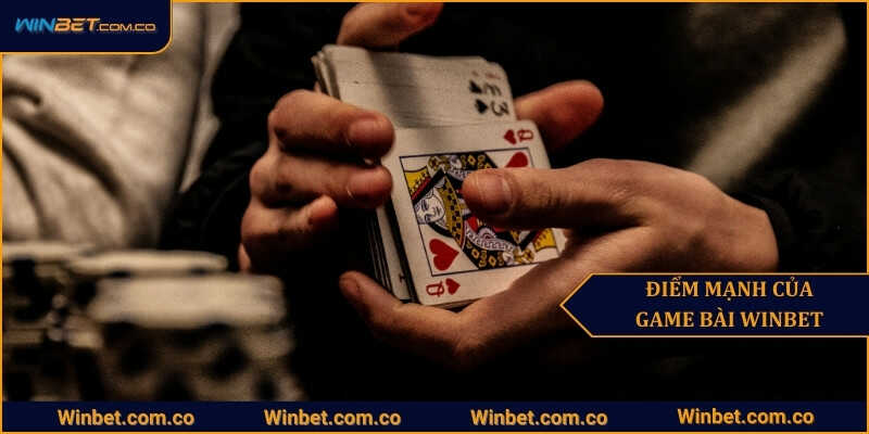 Tổng hợp những điểm mạnh chỉ có ở game bài Winbet