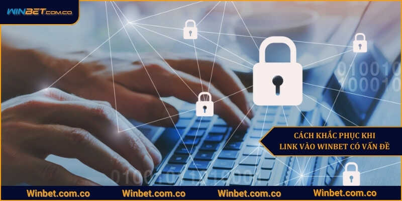 Cách khắc phục khi link vào Winbet có vấn đề