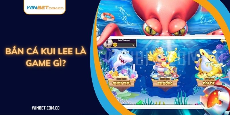 Bắn Cá Kui Lee là game gì?