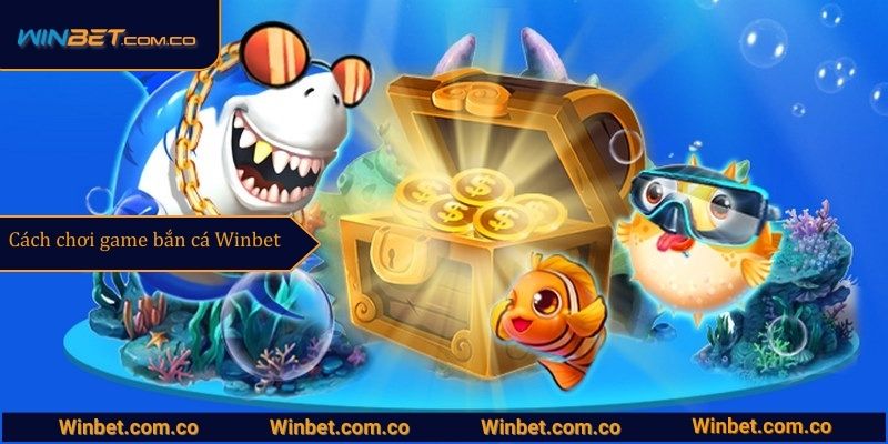 Cách chơi game bắn cá Winbet
